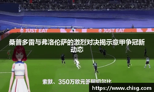桑普多雷与弗洛伦萨的激烈对决揭示意甲争冠新动态