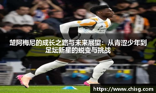 楚阿梅尼的成长之路与未来展望：从青涩少年到足坛新星的蜕变与挑战