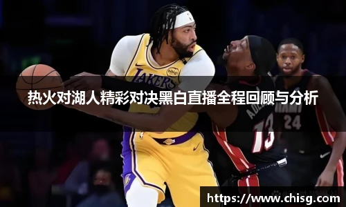 热火对湖人精彩对决黑白直播全程回顾与分析