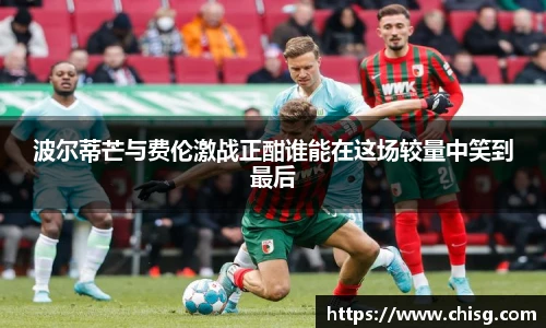 波尔蒂芒与费伦激战正酣谁能在这场较量中笑到最后